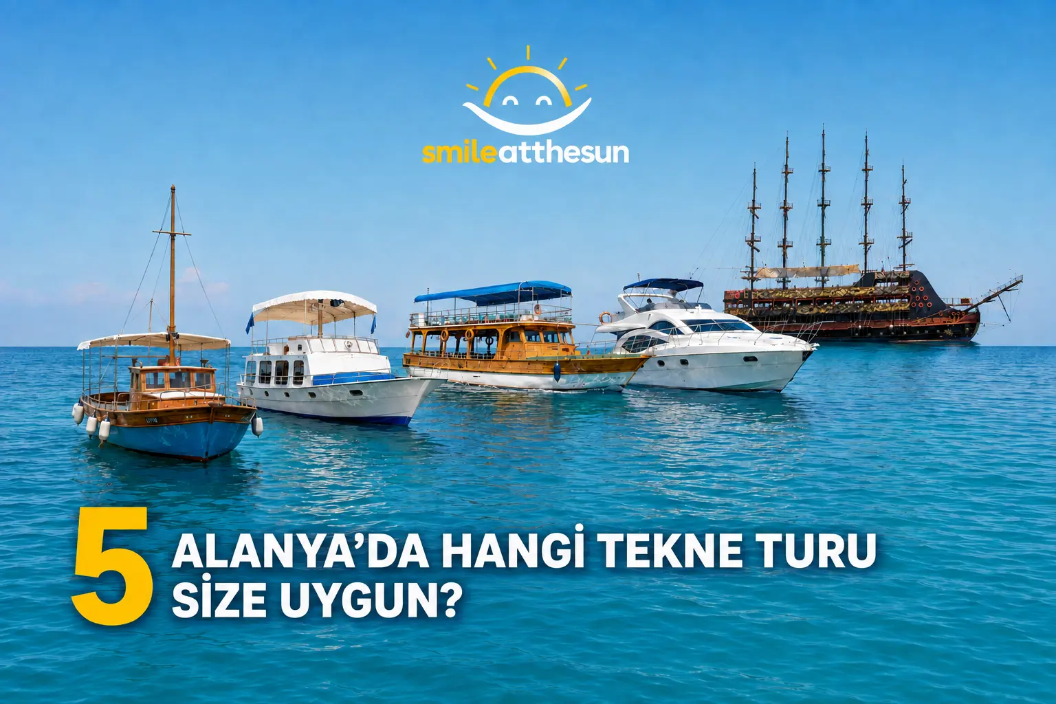 Denizde, küçük balıkçı teknesinden korsan gemisine uzanan beş farklı tekne; Alanya tekne turlarını karşılaştıran kapak görseli.
